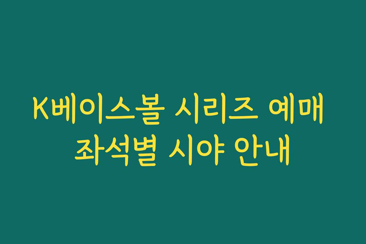 K베이스볼 시리즈 예매 좌석별 시야 안내