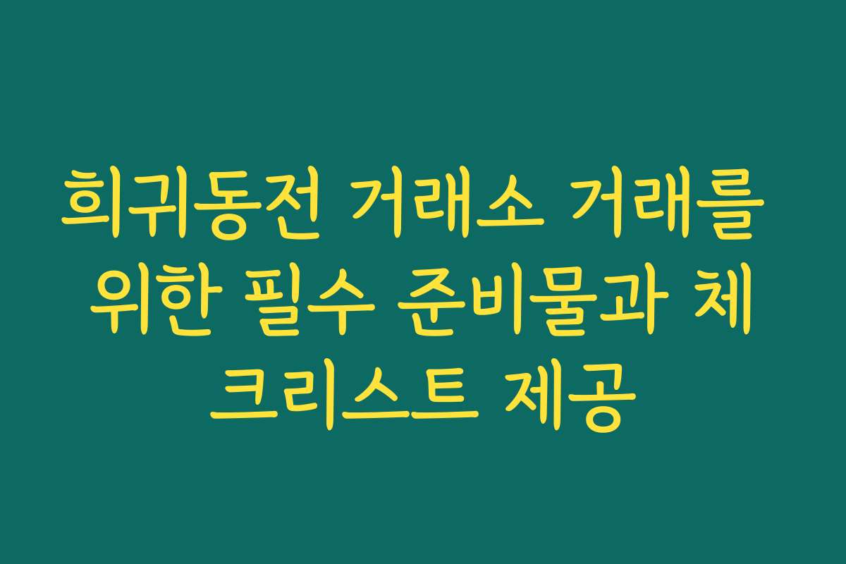 희귀동전 거래소 거래를 위한 필수 준비물과 체크리스트 제공