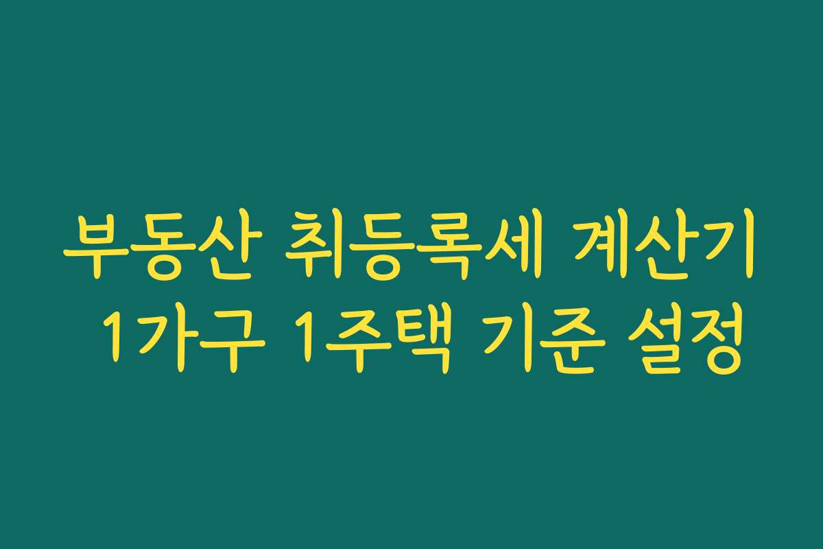 부동산 취등록세 계산기 1가구 1주택 기준 설정