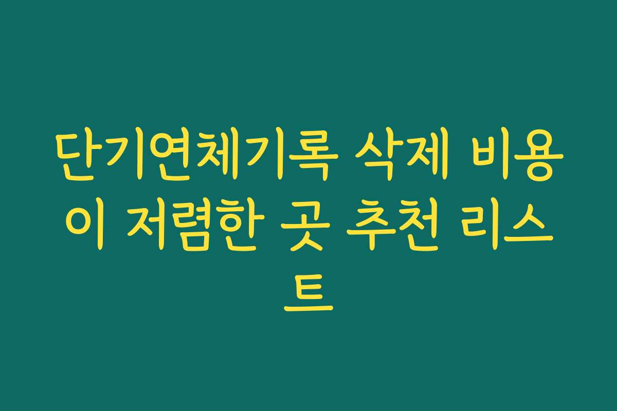 단기연체기록 삭제 비용이 저렴한 곳 추천 리스트