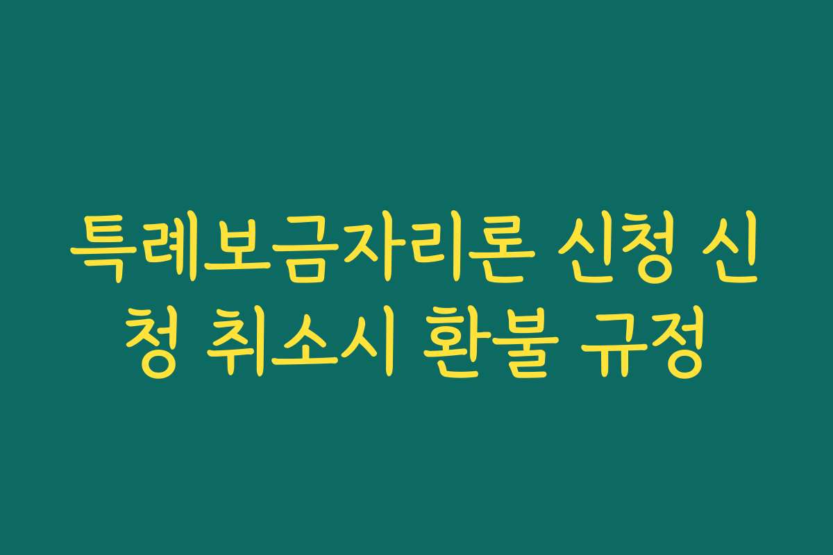 특례보금자리론 신청 신청 취소시 환불 규정