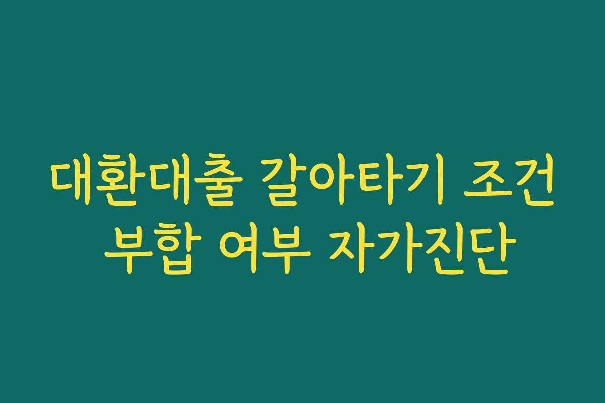 대환대출 갈아타기 조건 부합 여부 자가진단