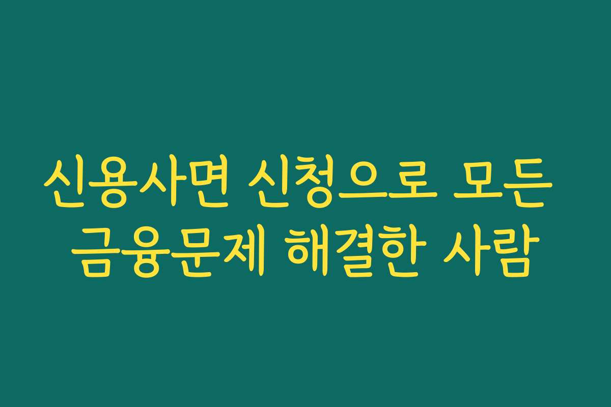 신용사면 신청으로 모든 금융문제 해결한 사람