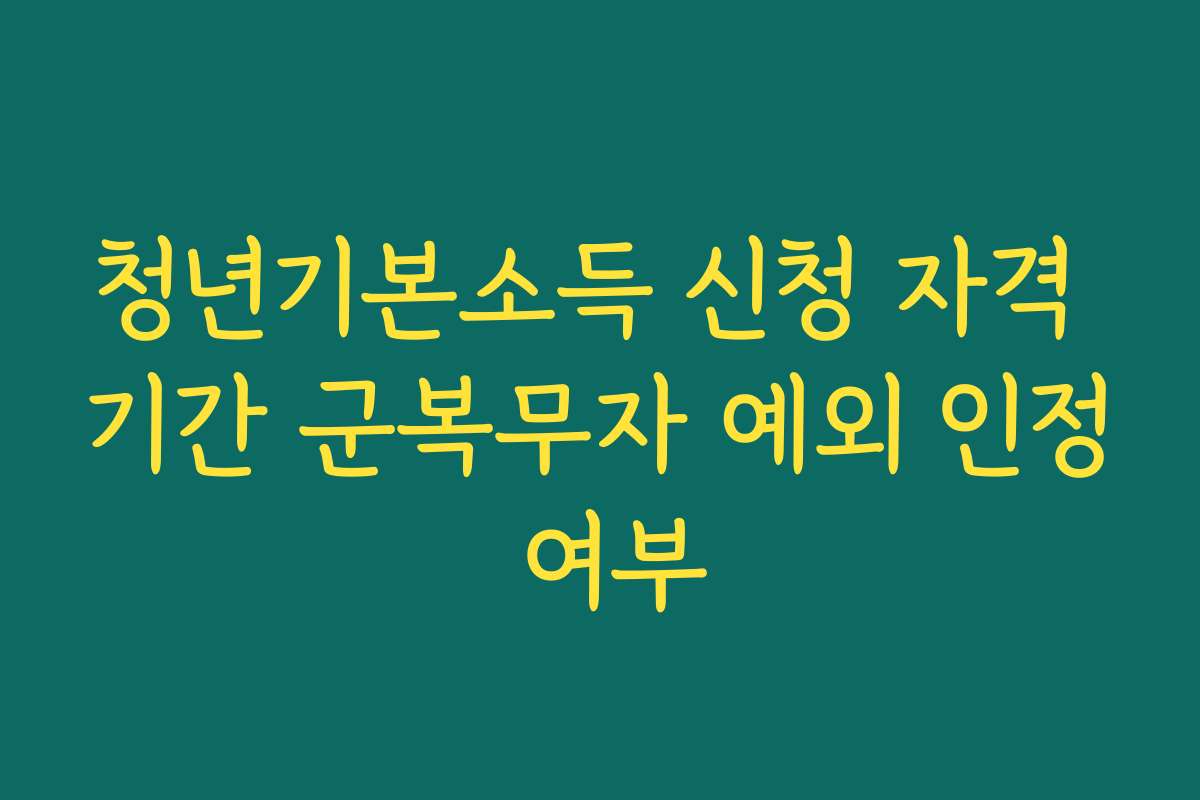 청년기본소득 신청 자격 기간 군복무자 예외 인정 여부