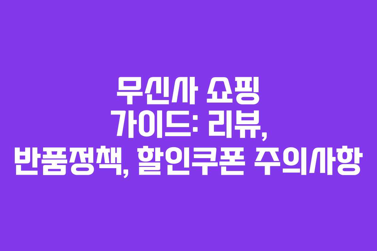무신사 쇼핑 가이드: 리뷰, 반품정책, 할인쿠폰 주의사항