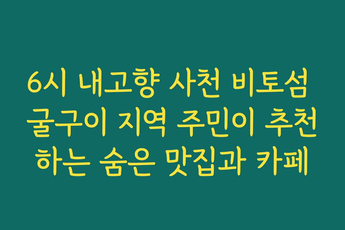 6시 내고향 사천 비토섬 굴구이 지역 주민이 추천하는 숨은 맛집과 카페
