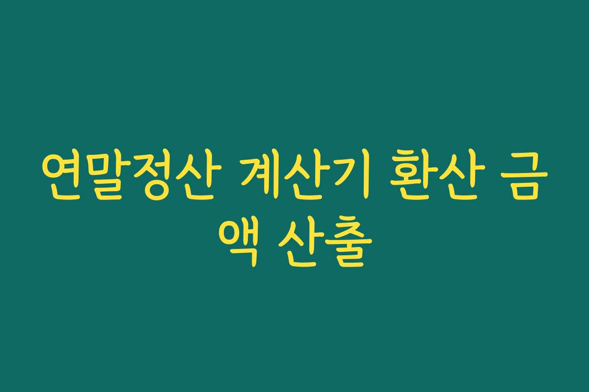 연말정산 계산기 환산 금액 산출