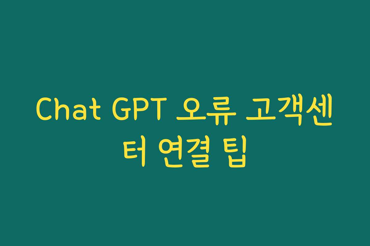 Chat GPT 오류 고객센터 연결 팁