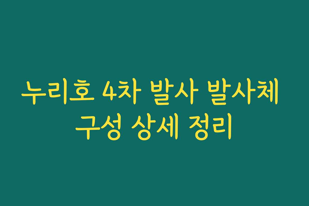 누리호 4차 발사 발사체 구성 상세 정리