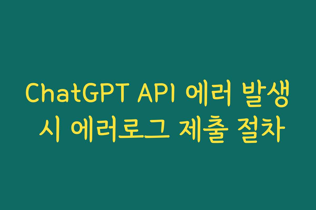 ChatGPT API 에러 발생 시 에러로그 제출 절차