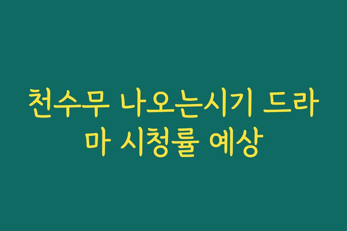 천수무 나오는시기 드라마 시청률 예상