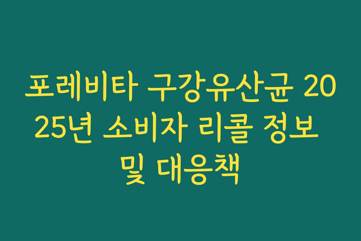 포레비타 구강유산균 2025년 소비자 리콜 정보 및 대응책