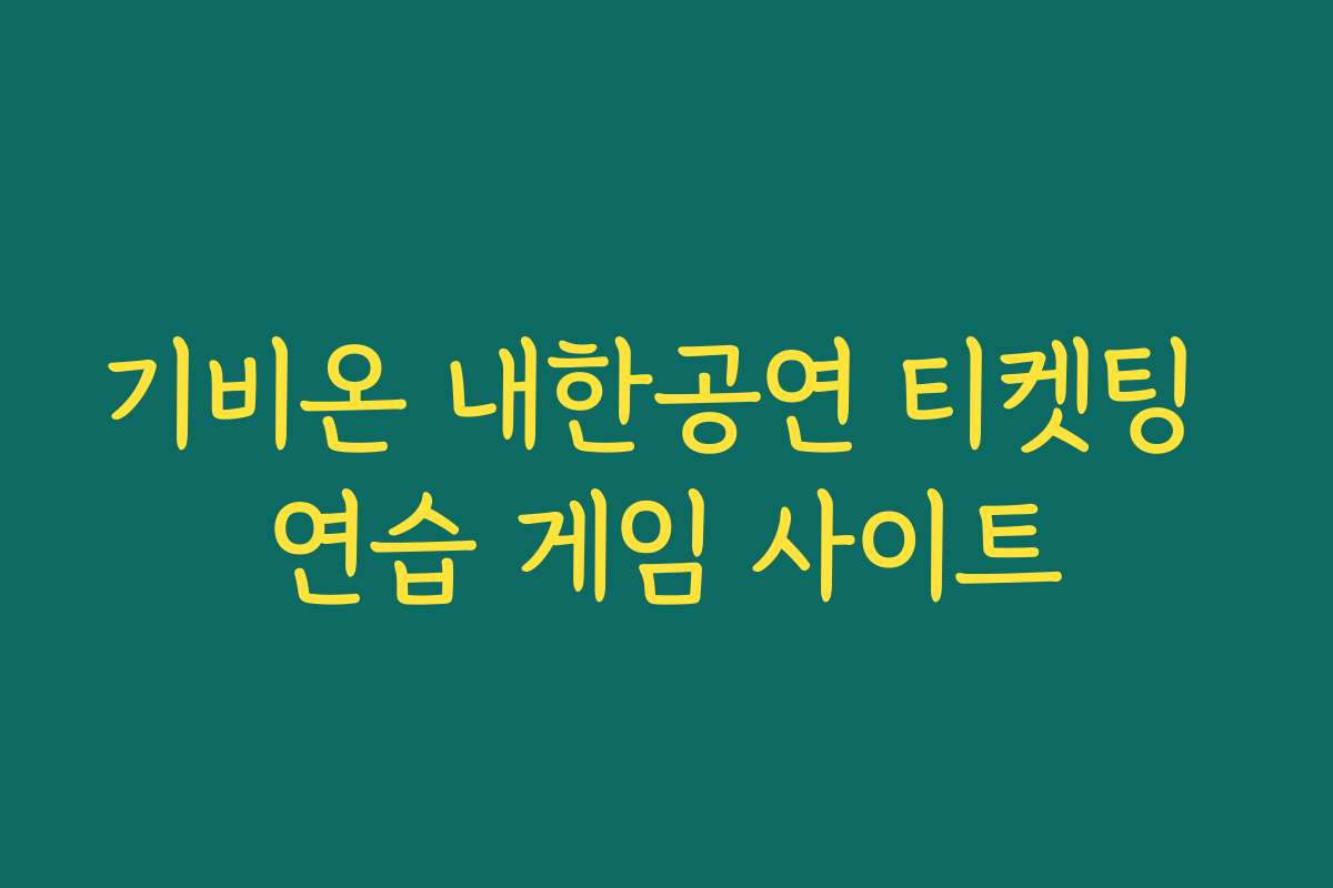 기비온 내한공연 티켓팅 연습 게임 사이트