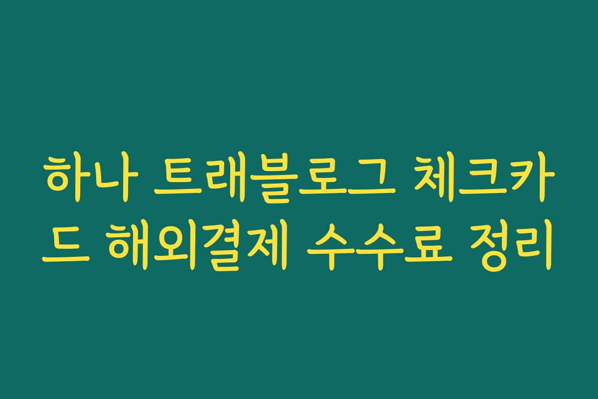 하나 트래블로그 체크카드 해외결제 수수료 정리