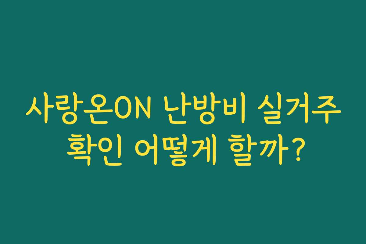 사랑온ON 난방비 실거주 확인 어떻게 할까?