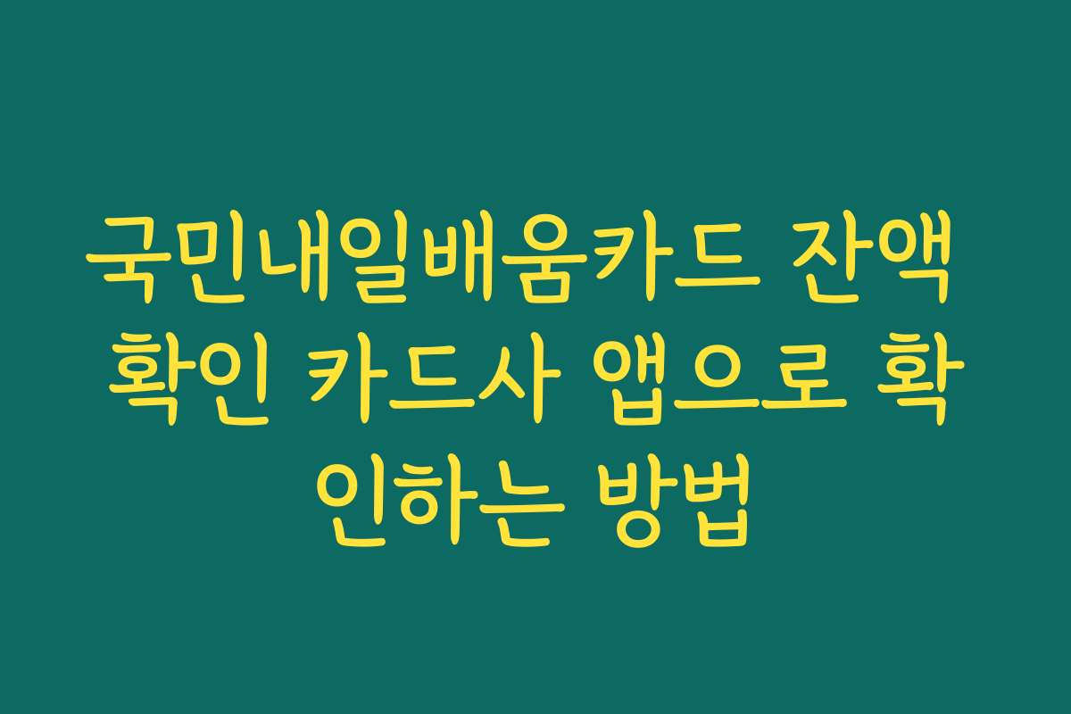 국민내일배움카드 잔액 확인 카드사 앱으로 확인하는 방법