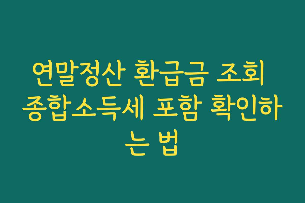 연말정산 환급금 조회 종합소득세 포함 확인하는 법