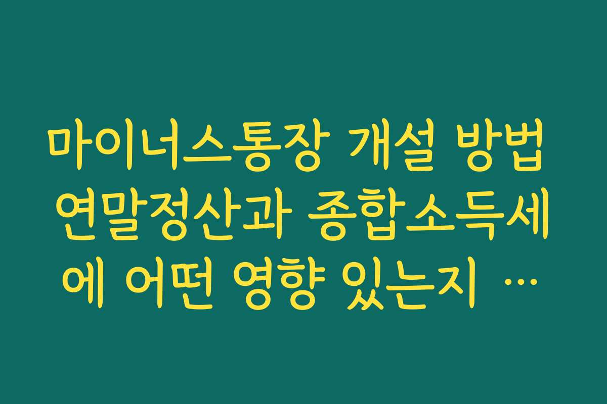 마이너스통장 개설 방법 연말정산과 종합소득세에 어떤 영향 있는지 확인하기
