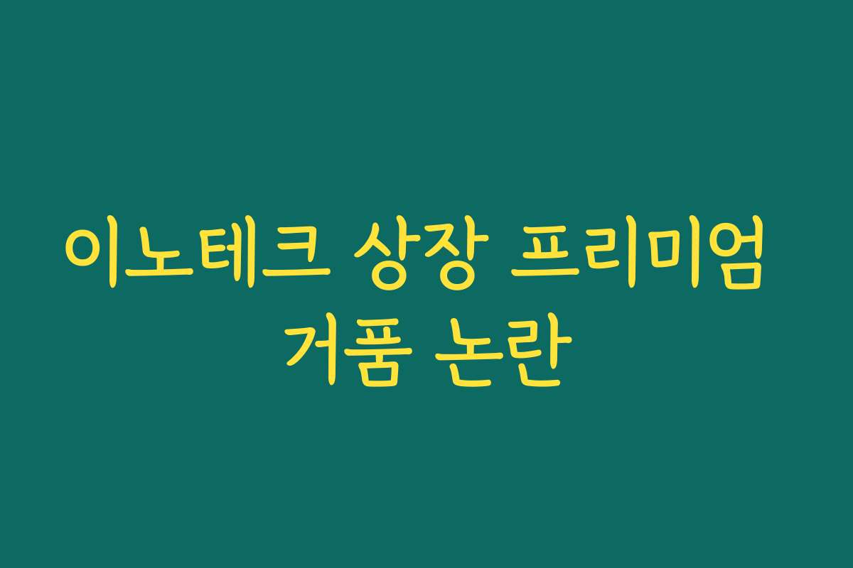 이노테크 상장 프리미엄 거품 논란