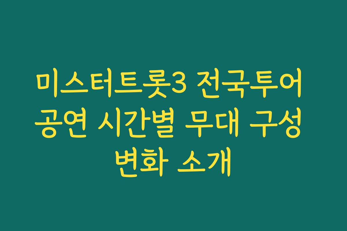 미스터트롯3 전국투어 공연 시간별 무대 구성 변화 소개