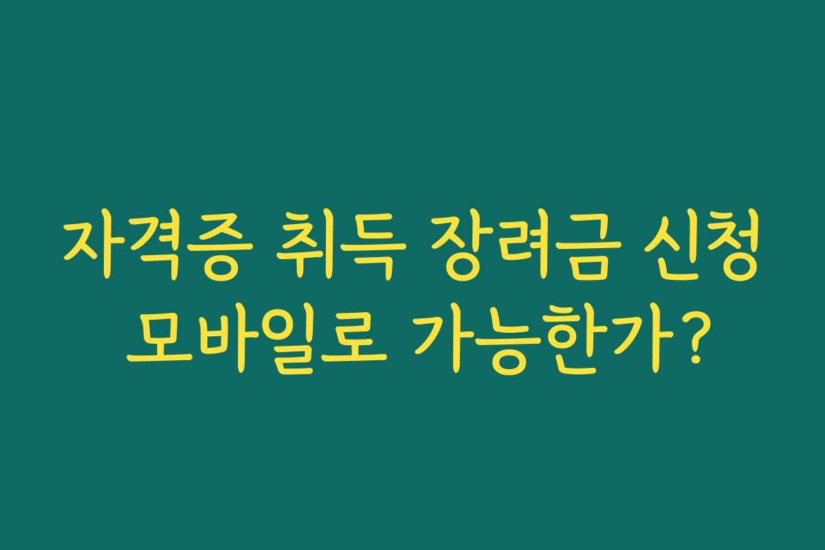 자격증 취득 장려금 신청 모바일로 가능한가?