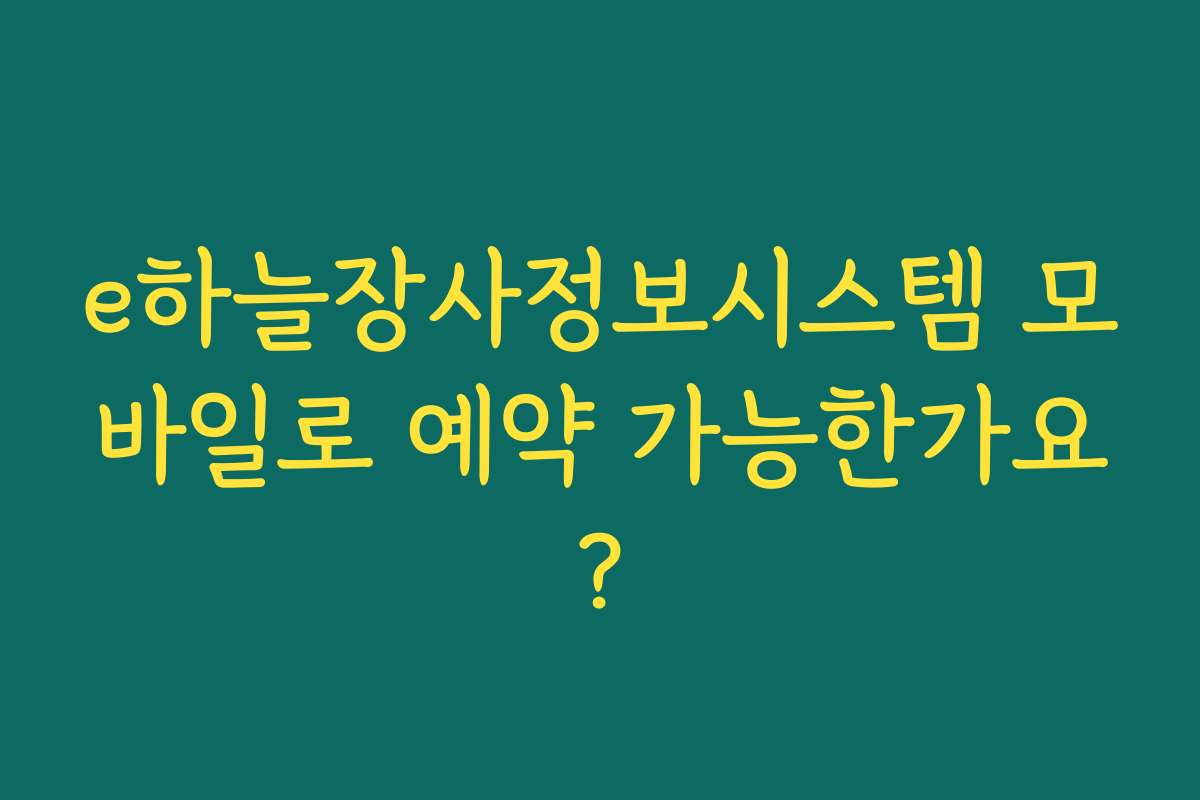 e하늘장사정보시스템 모바일로 예약 가능한가요?