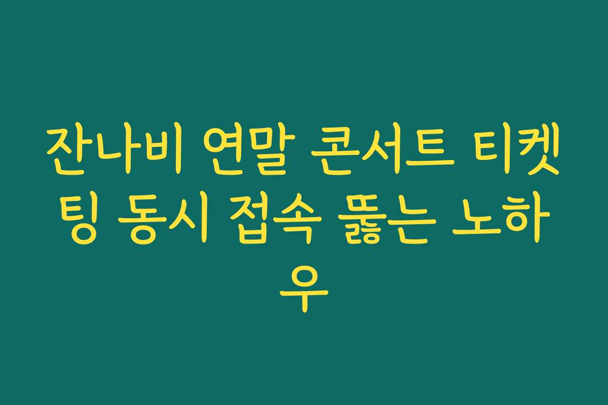 잔나비 연말 콘서트 티켓팅 동시 접속 뚫는 노하우