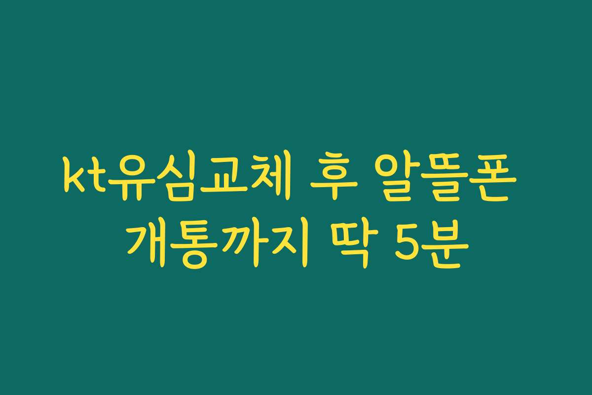 kt유심교체 후 알뜰폰 개통까지 딱 5분