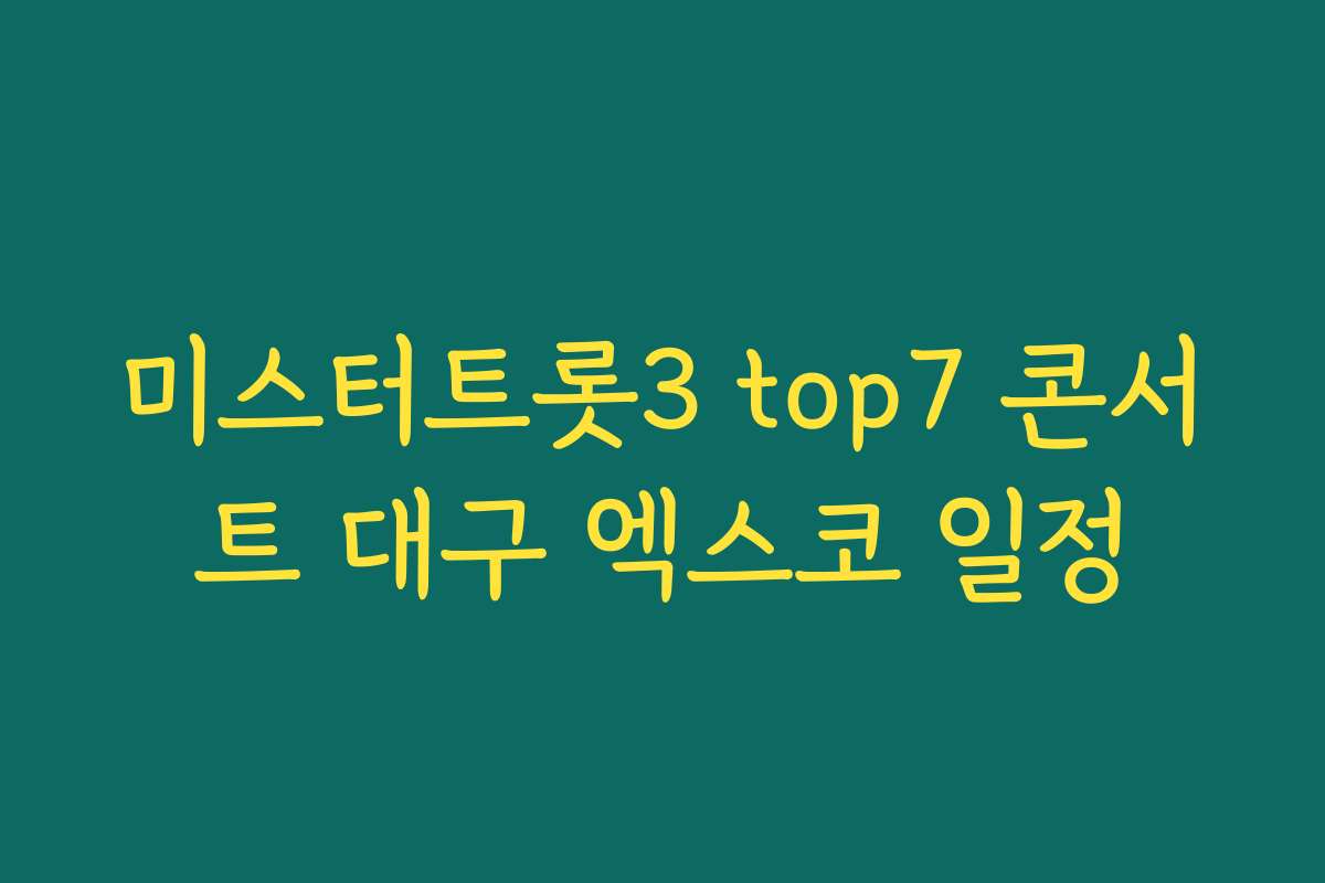 미스터트롯3 top7 콘서트 대구 엑스코 일정