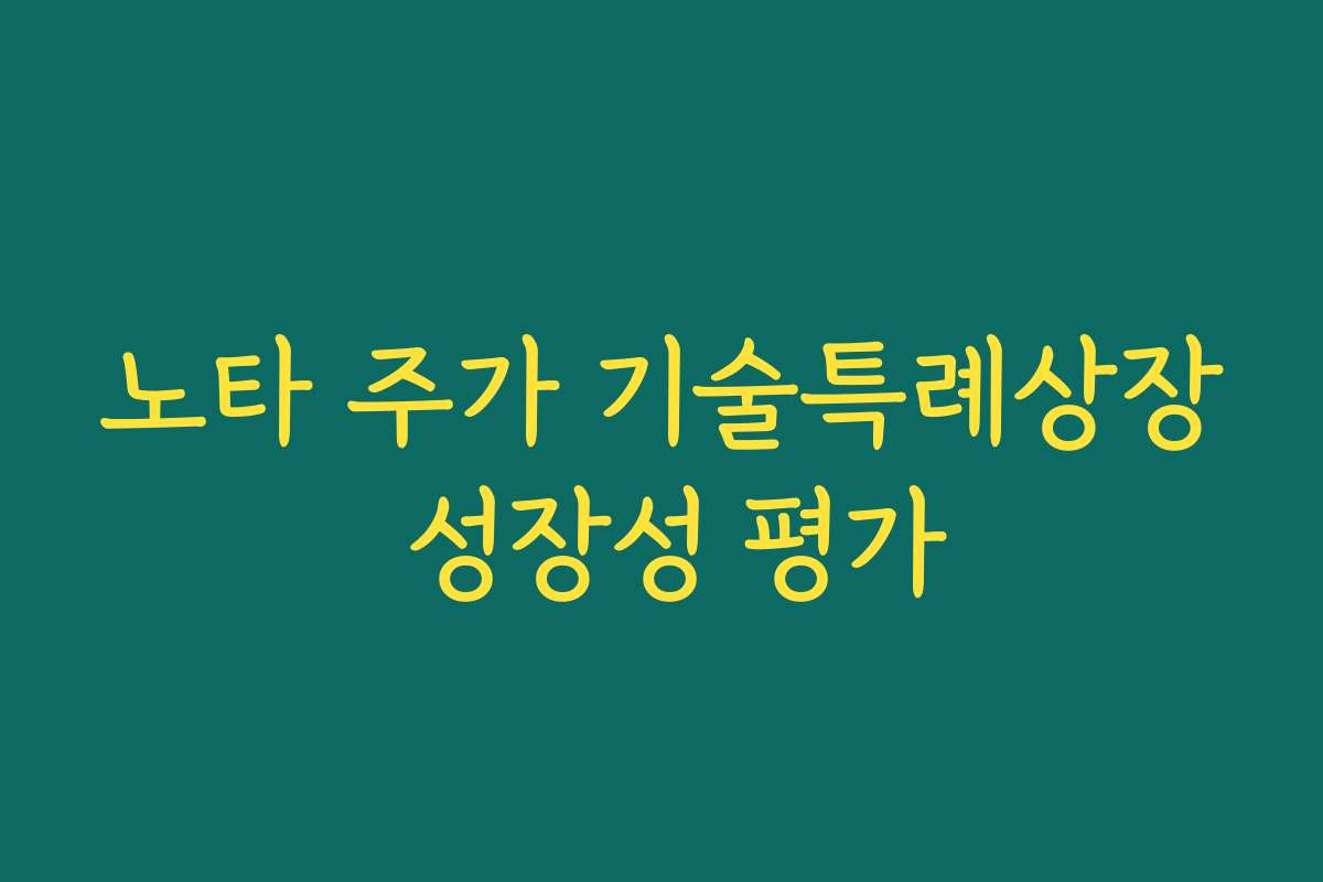 노타 주가 기술특례상장 성장성 평가