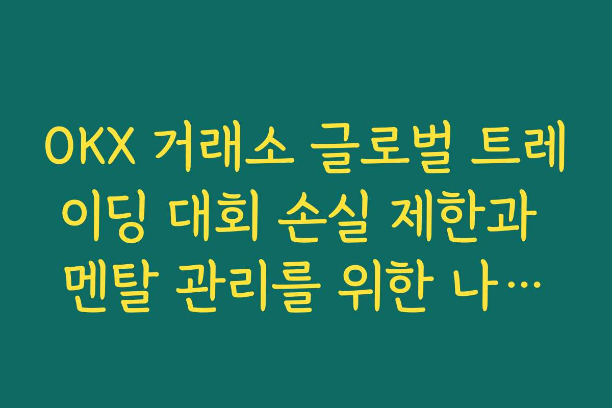 OKX 거래소 글로벌 트레이딩 대회 손실 제한과 멘탈 관리를 위한 나만의 규칙 만들기