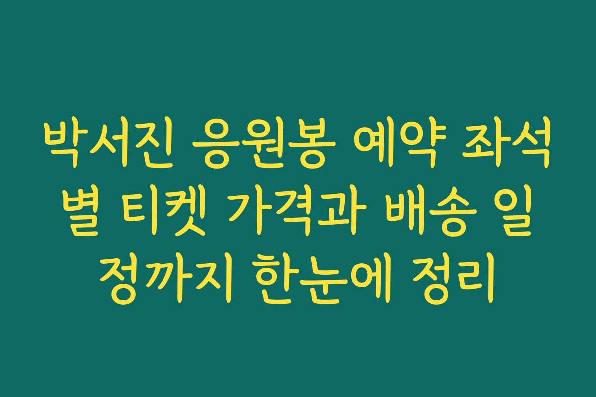 박서진 응원봉 예약 좌석별 티켓 가격과 배송 일정까지 한눈에 정리