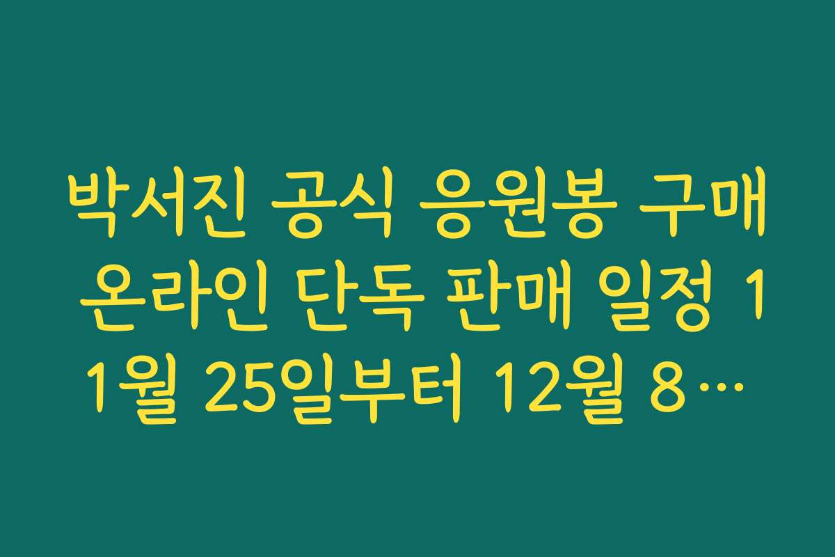 박서진 공식 응원봉 구매 온라인 단독 판매 일정 11월 25일부터 12월 8일까지 정리