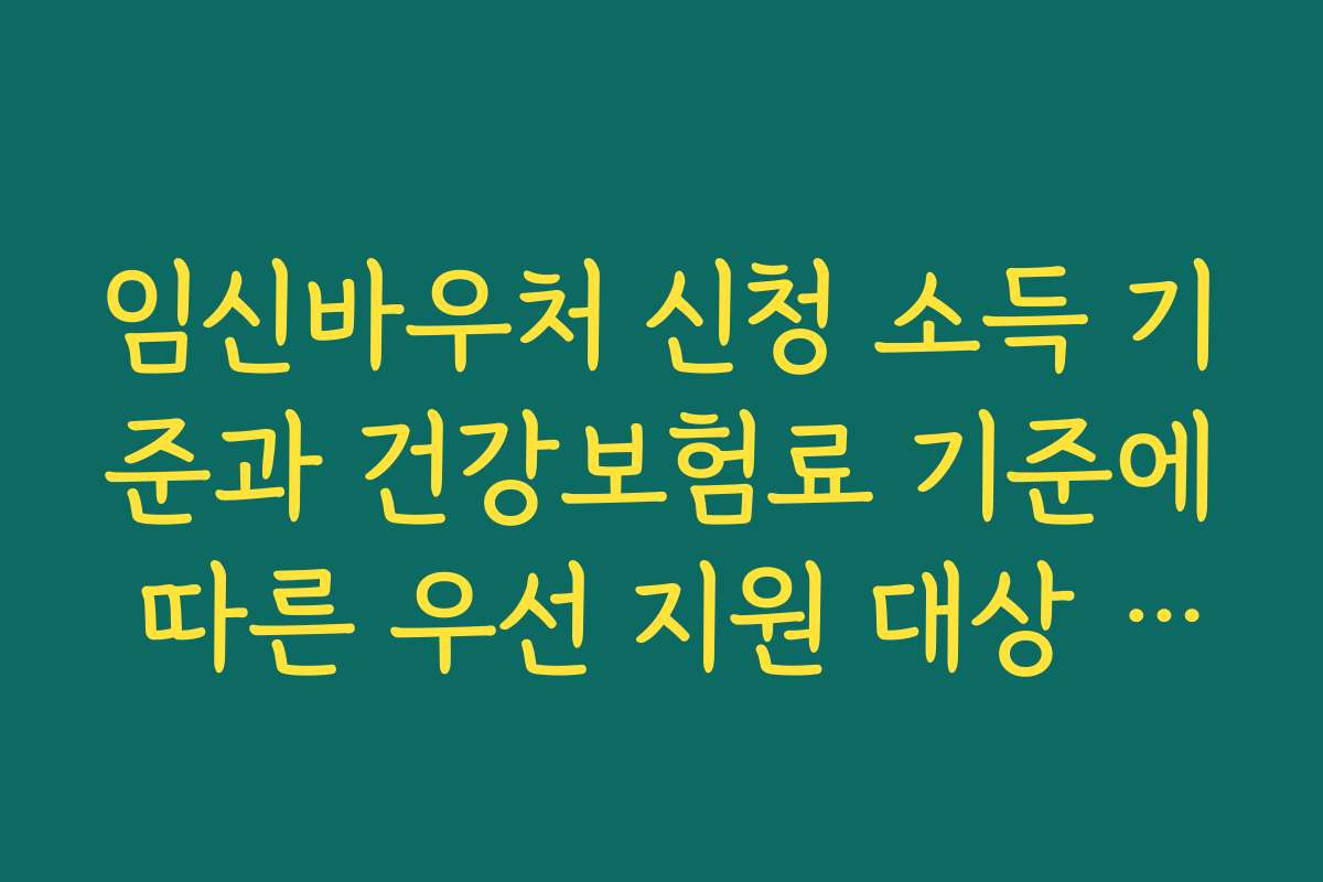 임신바우처 신청 소득 기준과 건강보험료 기준에 따른 우선 지원 대상 정리