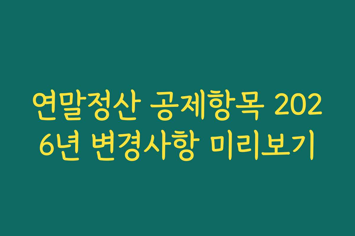 연말정산 공제항목 2026년 변경사항 미리보기
