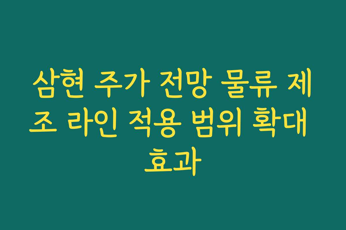 삼현 주가 전망 물류 제조 라인 적용 범위 확대 효과