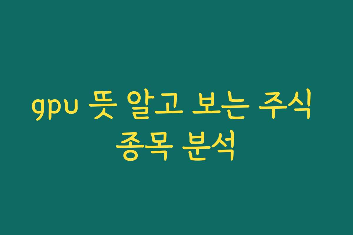 gpu 뜻 알고 보는 주식 종목 분석