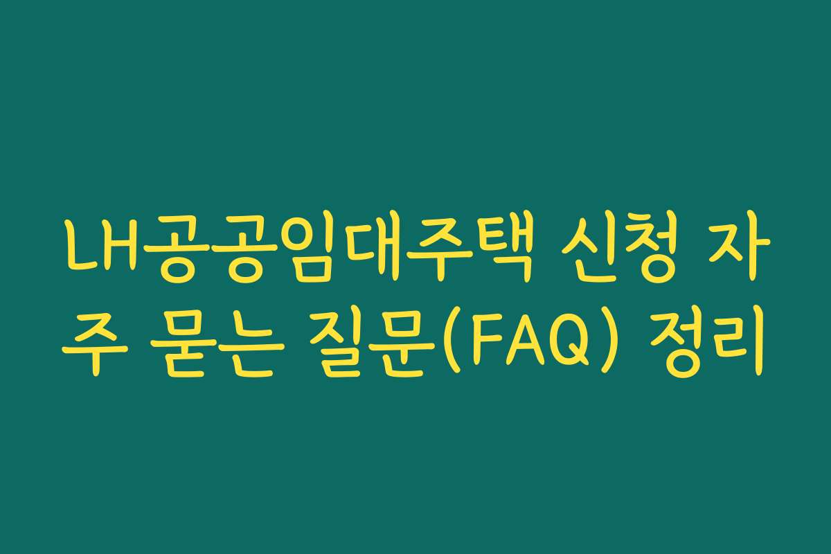LH공공임대주택 신청 자주 묻는 질문(FAQ) 정리
