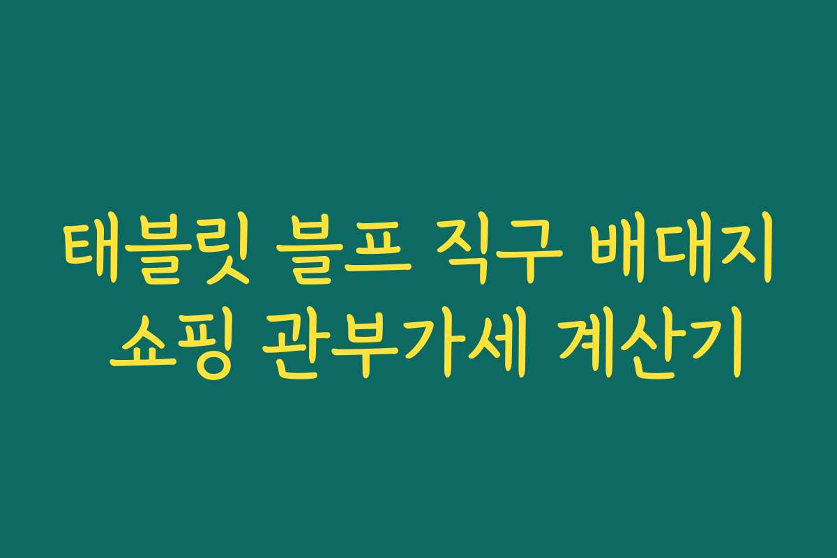 태블릿 블프 직구 배대지 쇼핑 관부가세 계산기