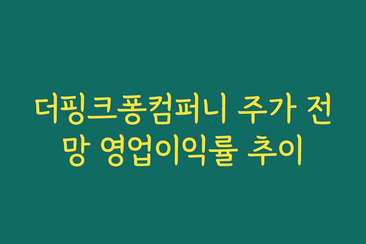 더핑크퐁컴퍼니 주가 전망 영업이익률 추이