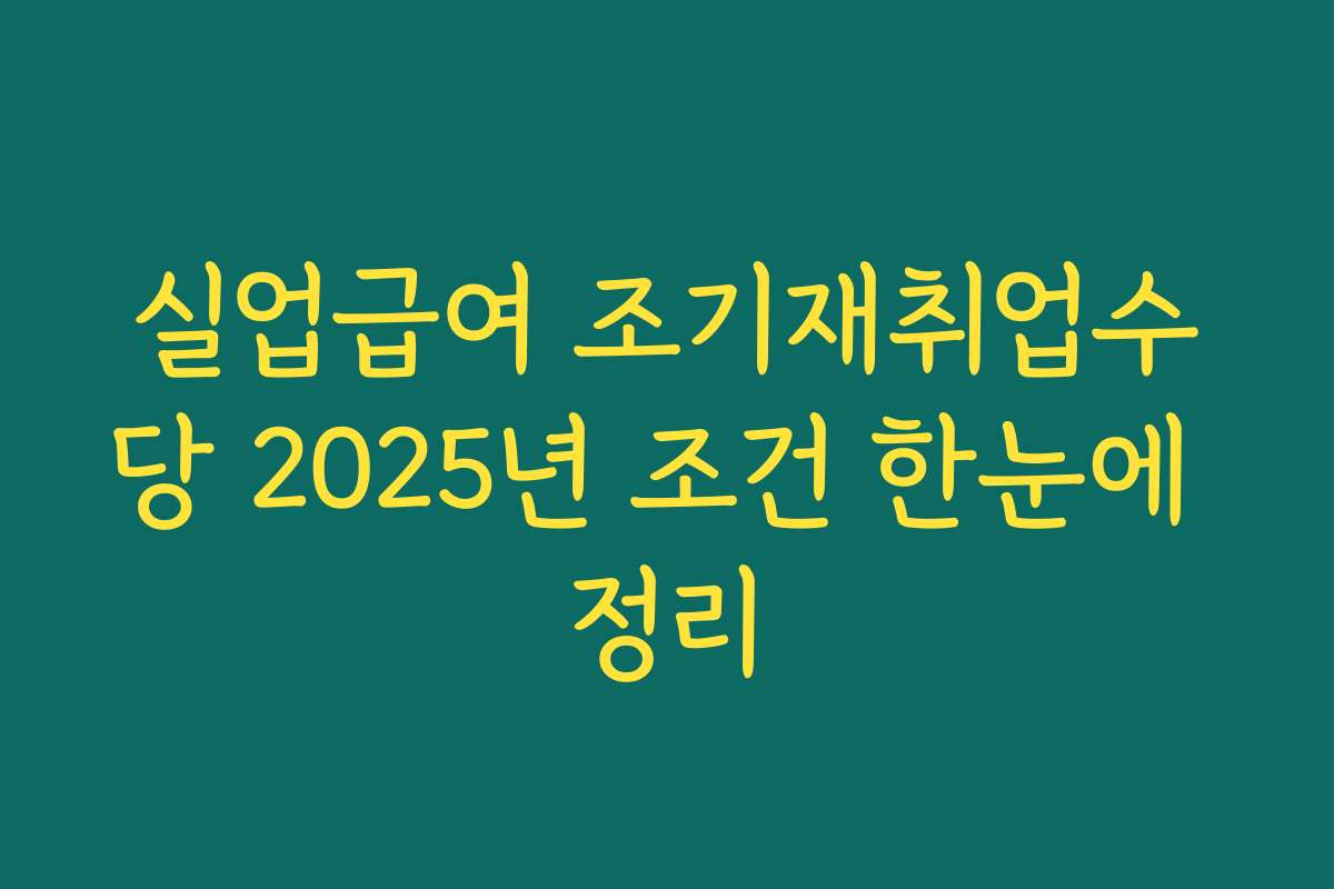 실업급여 조기재취업수당 2025년 조건 한눈에 정리