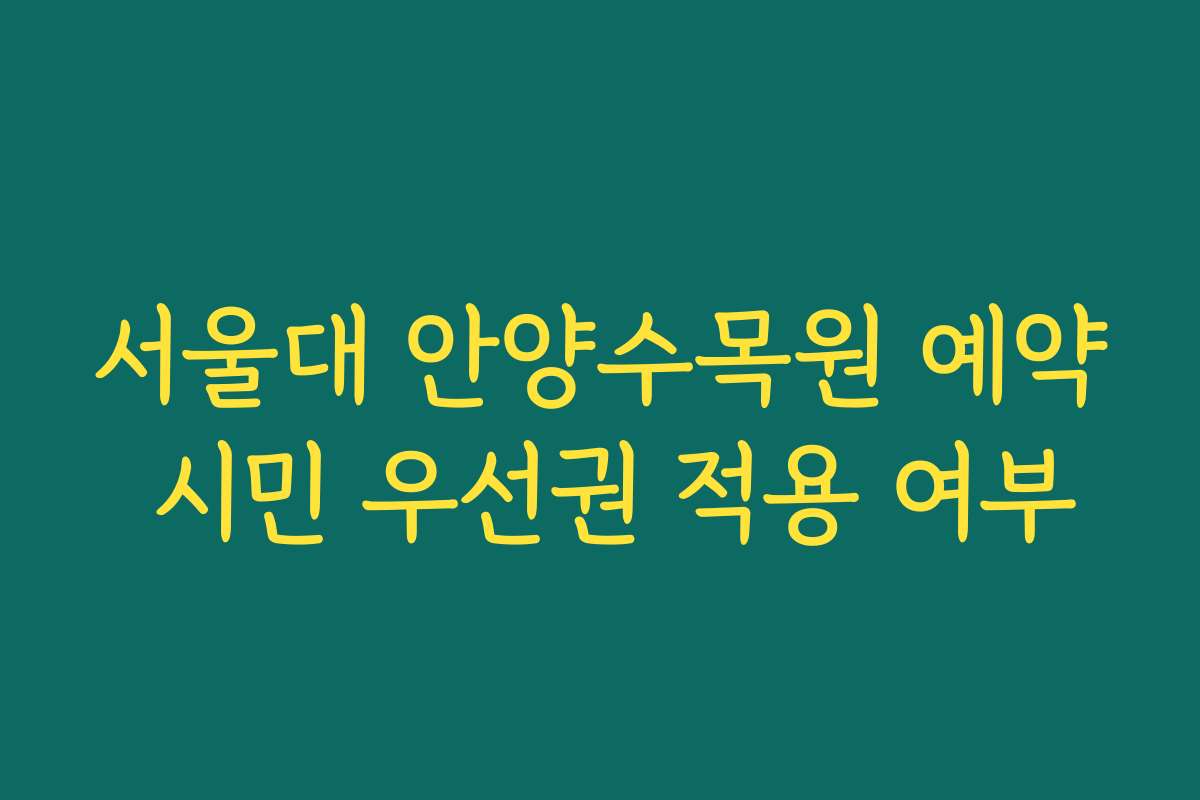 서울대 안양수목원 예약 시민 우선권 적용 여부