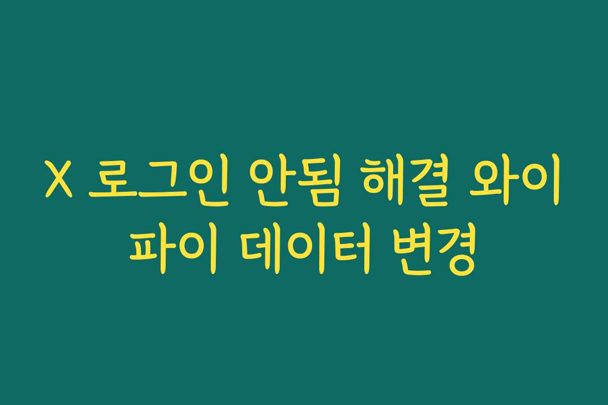 X 로그인 안됨 해결 와이파이 데이터 변경