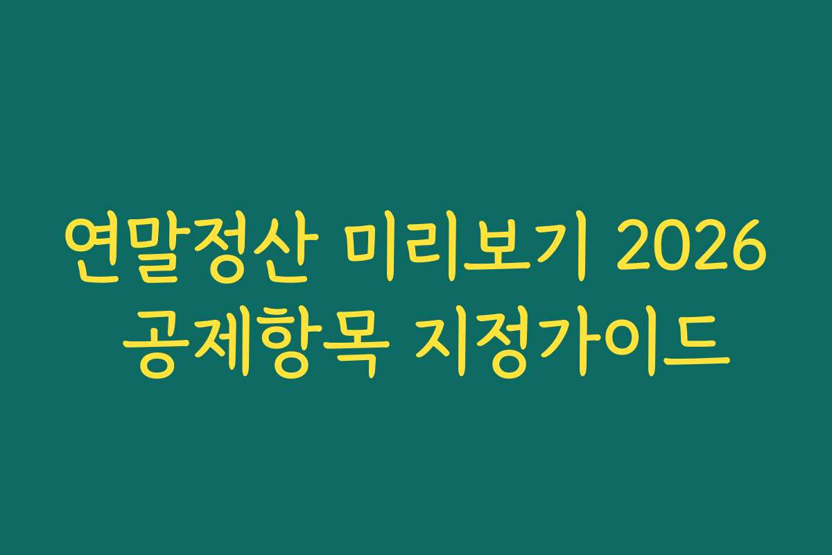 연말정산 미리보기 2026 공제항목 지정가이드