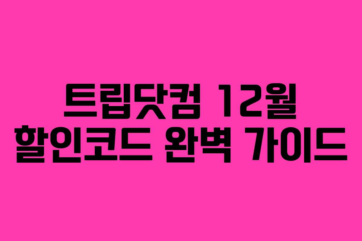 트립닷컴 12월 할인코드 완벽 가이드