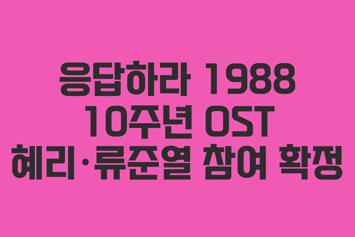 응답하라 1988 10주년 OST 혜리·류준열 참여 확정