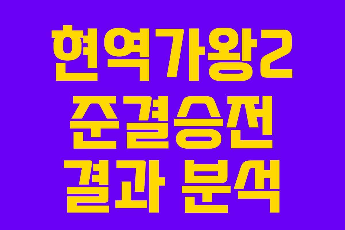 현역가왕2 준결승전 결과 분석
