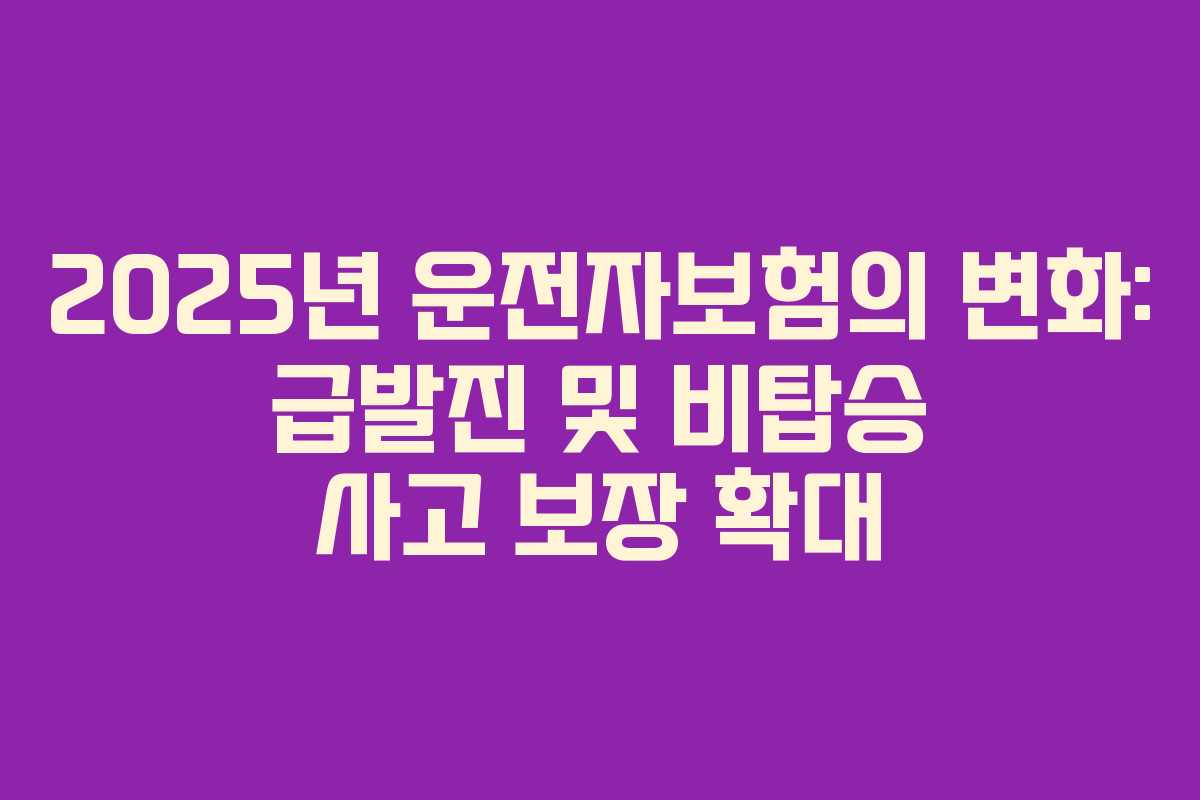 2025년 운전자보험의 변화: 급발진 및 비탑승 사고 보장 확대