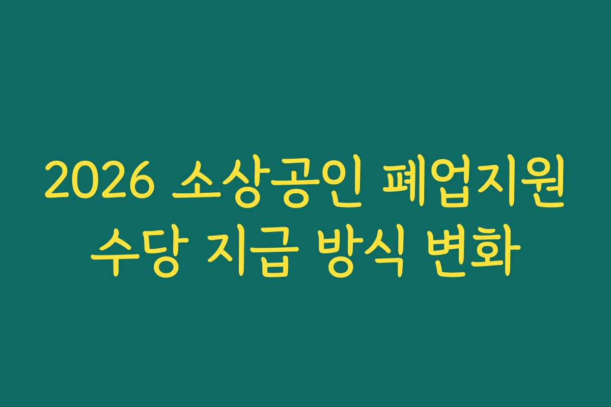 2026 소상공인 폐업지원수당 지급 방식 변화
