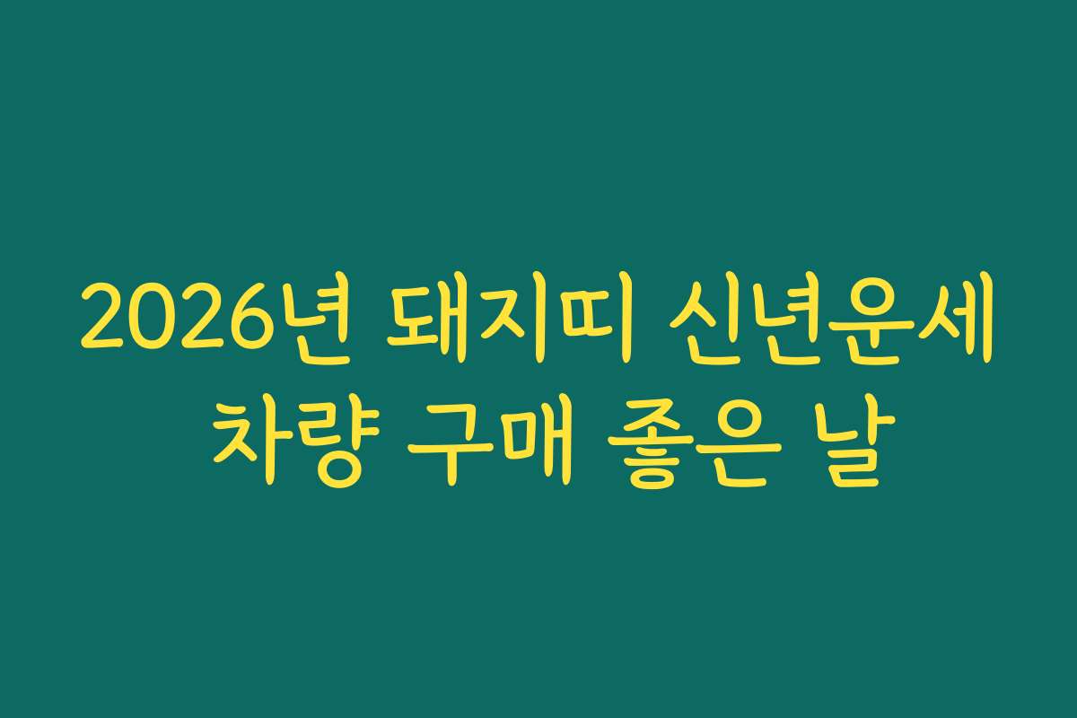 2026년 돼지띠 신년운세 차량 구매 좋은 날